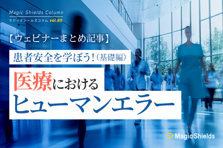 【ウェビナーまとめ記事】患者安全を学ぼう！（基礎編）医療におけるヒューマンエラー《Column vol.80》