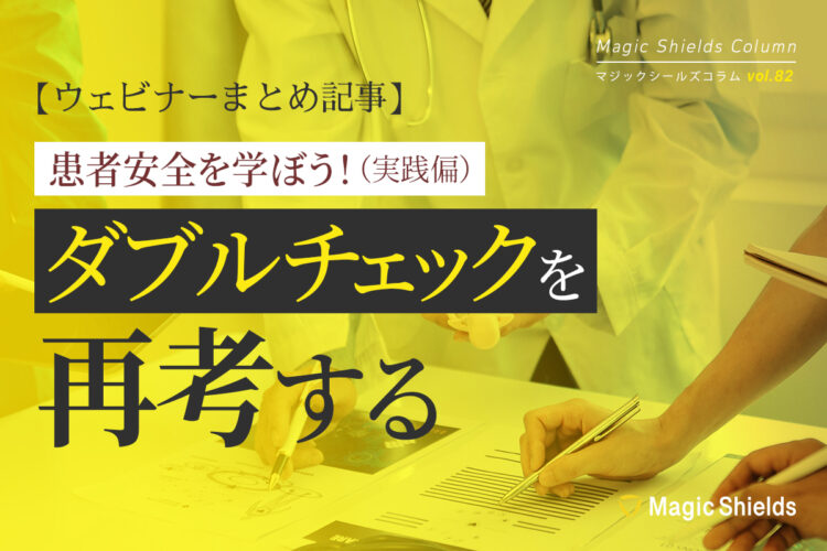【ウェビナーまとめ記事】患者安全を学ぼう!(実践編)ダブルチェックを再考する《Column vol.82》