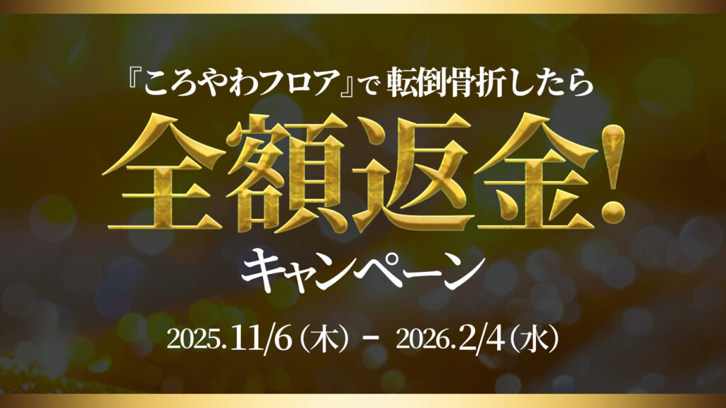 「『ころやわフロア』で転倒骨折したら全額返金！」キャンペーンのご案内